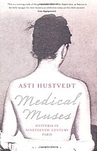 Medical Muses : Hysteria in Nineteenth-Century Paris (Hardcover)