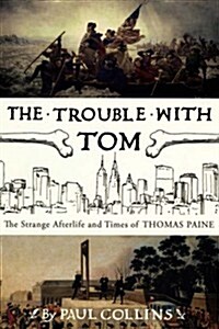 The Trouble with Tom : The Strange Afterlife and Times of Thomas Paine (Paperback)