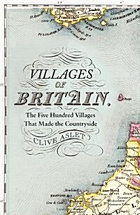 Villages of Britain : The Five Hundred Villages That Made the Countryside (Hardcover)