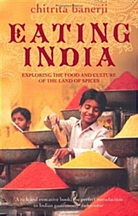 Eating India : Exploring the Food and Culture of the Land of Spices (Paperback)