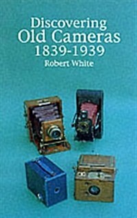 Discovering Old Cameras 1839-1939 (Paperback)