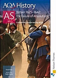 AQA History - AS Unit 2 : Britain, 1625-1642: The Failure of Absolutism (Paperback)