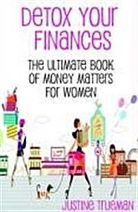 Detox Your Finances : The Ultimate Book of Money Matters for Women (Paperback)