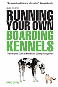 Running Your Own Boarding Kennels : The Complete Guide to Kennel and Cattery Management (Paperback, 4 Revised edition)