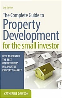 The Complete Guide to Property Development for the Small Investor : How to Identify the Best Opportunities in a Volatile Property Market (Paperback, 3 Revised edition)