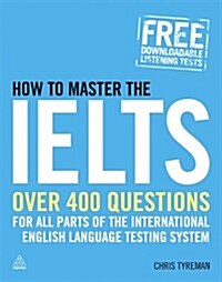 How to Master the IELTS : Over 400 Questions for All Parts of the International English Language Testing System (Paperback)