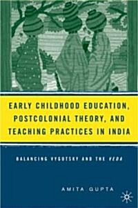 Early Childhood Education, Postcolonial Theory, and Teaching Practices in India: Balancing Vygotsky and the Veda (Hardcover)