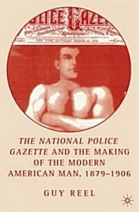 National Police Gazette and the Making of the Modern American Man, 1879-1906 (Hardcover, 2006)