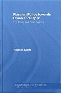 Russian Policy Towards China and Japan : The Eltsin and Putin Periods (Hardcover)