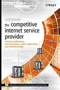 The Competitive Internet Service Provider: Network Architecture, Interconnection, Traffic Engineering and Network Design (Hardcover)