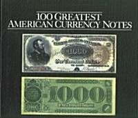 100 Greatest American Currency Notes: The Stories Behind the Most Fascinating Colonial, Confederate, Federal, Obsolete, and Private American Notes (Hardcover)