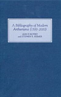 A Bibliography of Modern Arthuriana (1500-2000) (Hardcover)
