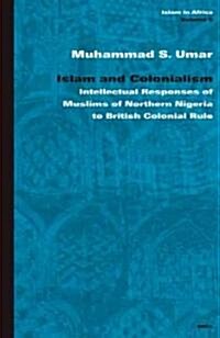 Islam and Colonialism: Intellectual Responses of Muslims of Northern Nigeria to British Colonial Rule (Hardcover)