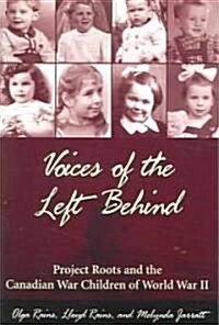 Voices of the Left Behind: Project Roots and the Canadian War Children of World War II (Paperback)