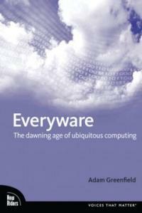Everyware : the dawning age of ubiquitous computing
