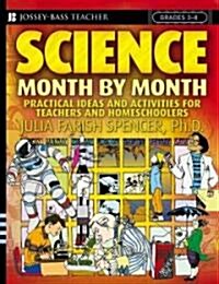 Science Month by Month, Grades 3-8: Practical Ideas and Activities for Teachers and Homeschoolers (Paperback)