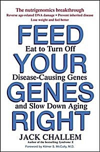 Feed Your Genes Right: Eat to Turn Off Disease-Causing Genes and Slow Down Aging (Paperback)