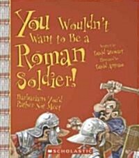 You Wouldnt Want to Be a Roman Soldier! (Library)