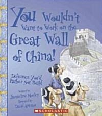 You Wouldnt Want to Work on the Great Wall of China!: Defenses Youd Rather Not Build (Library Binding)