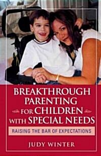 Breakthrough Parenting for Children with Special Needs: Raising the Bar of Expectations (Paperback)