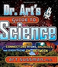 Dr. Arts Guide to Science: Connecting Atoms, Galaxies, and Everything in Between (Hardcover)