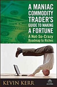 Maniac Commodity Traders Guide to Making a Fortune (Hardcover)