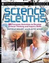 Science Sleuths: 60 Forensic Activities to Develop Critical Thinking and Inquiry Skills, Grades 4 - 8 (Paperback)