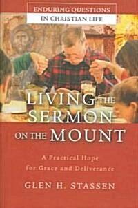 Living the Sermon on the Mount: A Practical Hope for Grace and Deliverance (Hardcover)