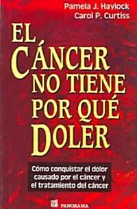 El Cancer No Tiene Porque Doler / Cancer Doesnt Have to Hurt (Paperback, Translation)