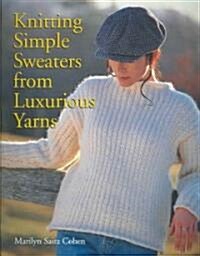 Knitting Simple Sweaters from Luxurious Yarns (Paperback)