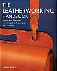 The Leatherworking Handbook : A Practical Illustrated Sourcebook of Techniques and Projects (Paperback)