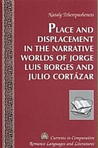 Place and Displacement in the Narrative Worlds of Jorge Luis Borges and Julio Cort?ar (Hardcover)