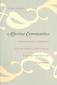 Affective Communities: Anticolonial Thought, Fin-De-Siecle Radicalism, and the Politics of Friendship (Paperback)