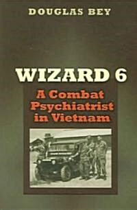 Wizard 6: A Combat Psychiatrist in Vietnam (Paperback)