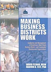 Making Business Districts Work: Leadership and Management of Downtown, Main Street, Business District, and Community Development Org (Paperback)