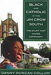 Black and Catholic in the Jim Crow South: The Stuff That Makes Community (Paperback)