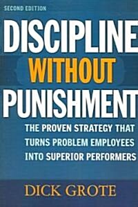 Discipline Without Punishment: The Proven Strategy That Turns Problem Employees Into Superior Performers (Paperback, 2)