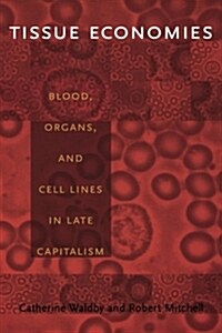 Tissue Economies: Blood, Organs, and Cell Lines in Late Capitalism (Paperback)