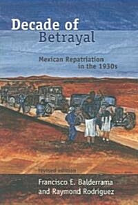 Decade of Betrayal: Mexican Repatriation in the 1930s (Paperback, Revised)