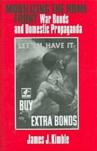 Mobilizing the Home Front: War Bonds and Domestic Propaganda (Hardcover)
