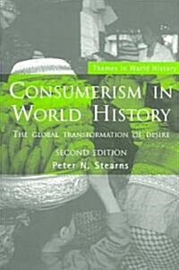 Consumerism in World History : The Global Transformation of Desire (Paperback, 2 ed)