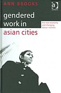 Gendered Work in Asian Cities : The New Economy and Changing Labour Markets (Hardcover)