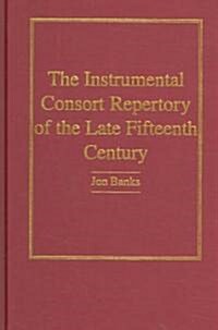 The Instrumental Consort Repertory of the Late Fifteenth Century (Hardcover)