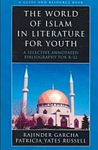 The World of Islam in Literature for Youth: A Selective Annotated Bibliography for K-12 (Paperback)