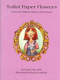 Toilet Paper Flowers: A Story for Children about Crohns Disease (Paperback)