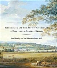 Papermaking and the Art of Watercolor in Eighteenth-Century Britain: Paul Sandby and the Whatman Paper Mill (Hardcover)