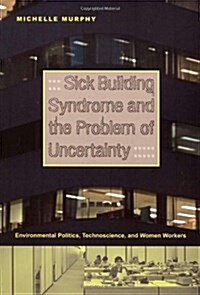 Sick Building Syndrome and the Problem of Uncertainty: Environmental Politics, Technoscience, and Women Workers (Paperback)