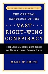 [중고] The Official Handbook of the Vast Right-Wing Conspiracy: The Arguments You Need to Defeat the Loony Left This Election Year (Paperback, 2006)