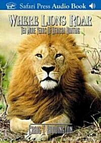 Where Lions Roar: Ten More Years of African Hunting (Audio CD)