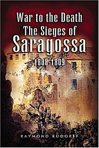 War to the Death : The Sieges of Saragossa 1808-1809 (Paperback)